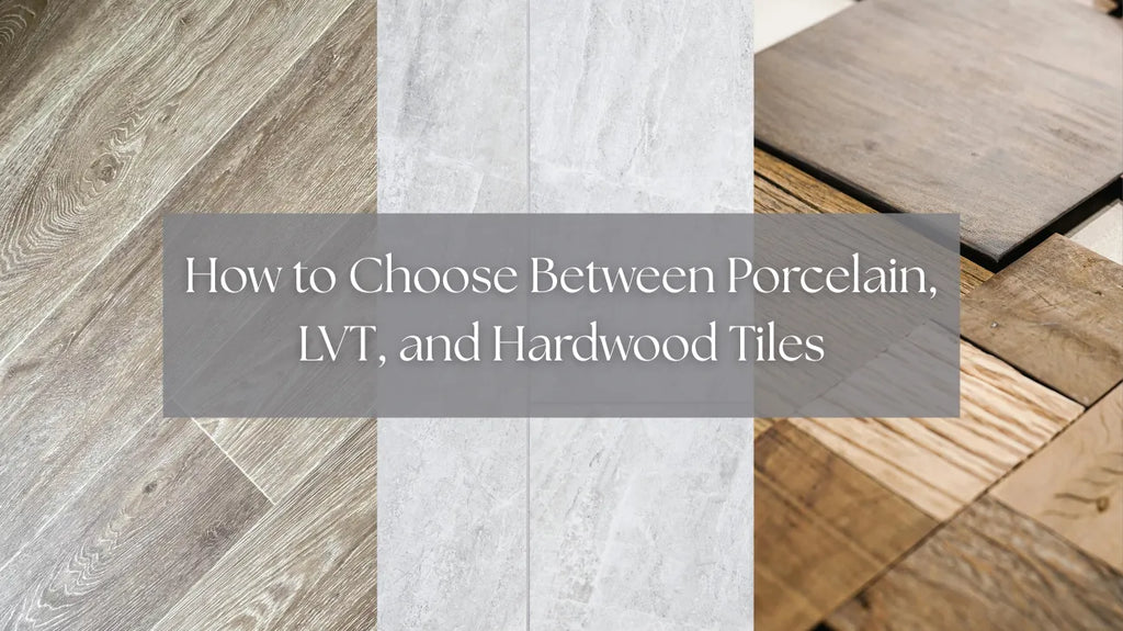 How to Choose Between Porcelain Tiles, LVT, and Hardwood